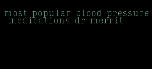 most popular blood pressure medications dr merrit