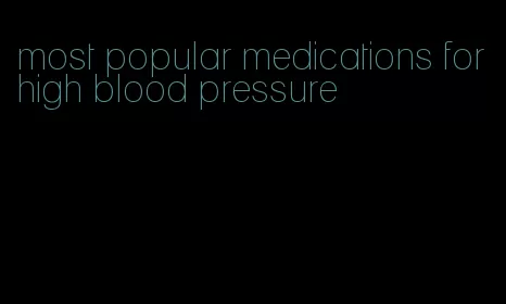 most popular medications for high blood pressure