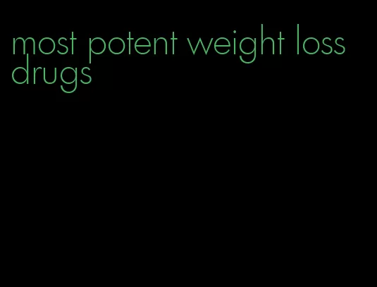 most potent weight loss drugs