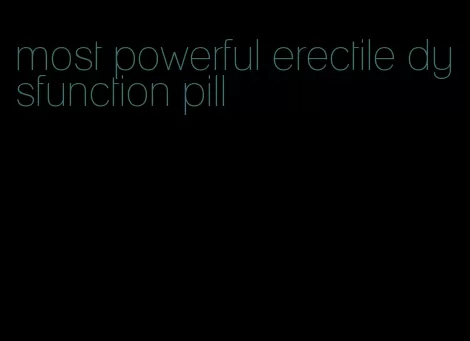 most powerful erectile dysfunction pill