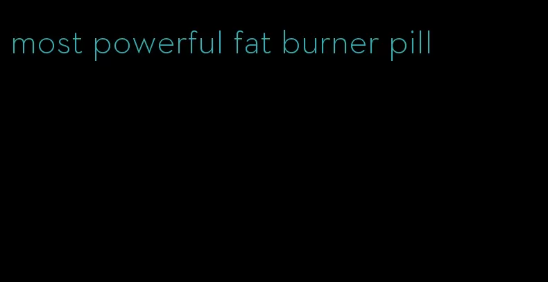 most powerful fat burner pill