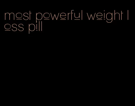 most powerful weight loss pill