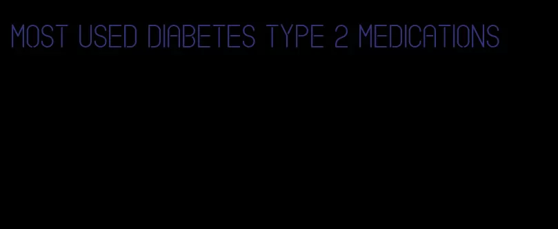 most used diabetes type 2 medications