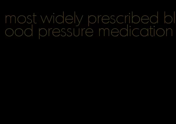 most widely prescribed blood pressure medication