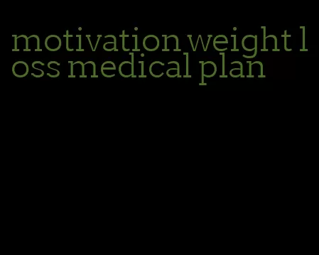 motivation weight loss medical plan