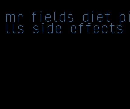 mr fields diet pills side effects