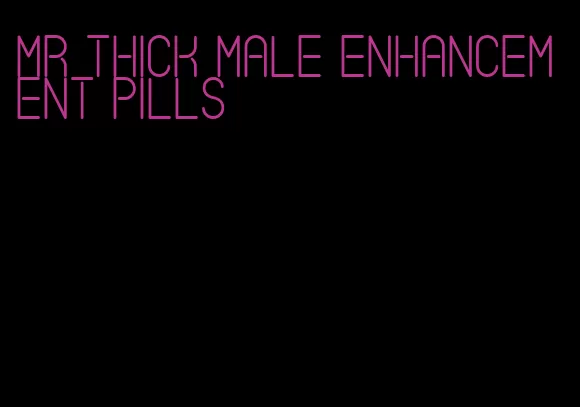 mr thick male enhancement pills