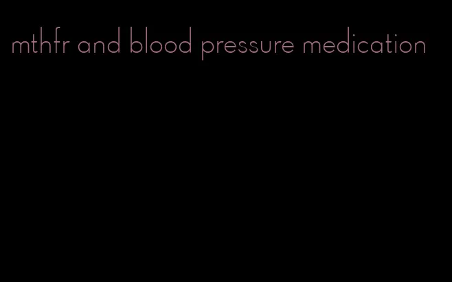 mthfr and blood pressure medication