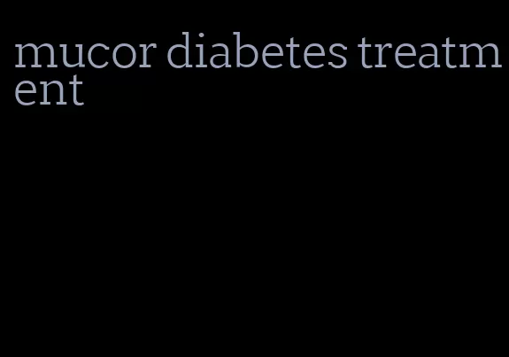 mucor diabetes treatment