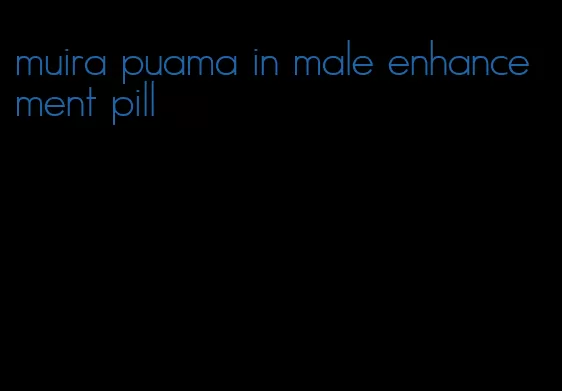 muira puama in male enhancement pill