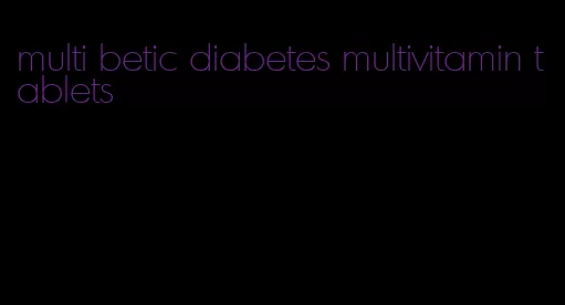 multi betic diabetes multivitamin tablets