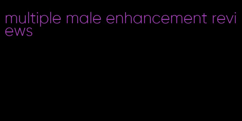 multiple male enhancement reviews