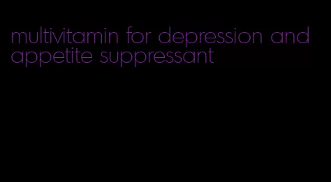 multivitamin for depression and appetite suppressant