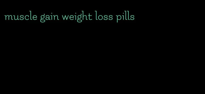 muscle gain weight loss pills