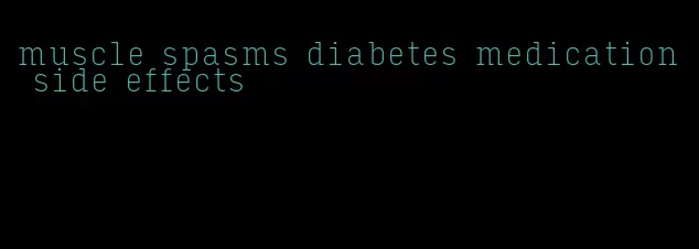 muscle spasms diabetes medication side effects