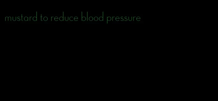 mustard to reduce blood pressure