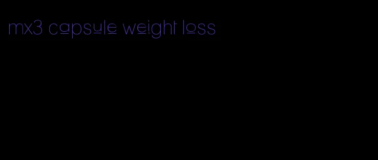 mx3 capsule weight loss