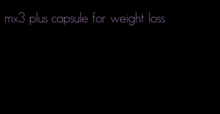 mx3 plus capsule for weight loss