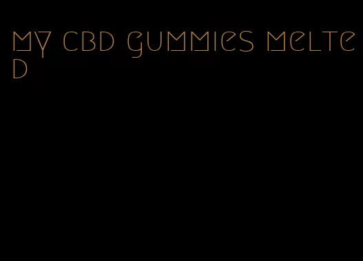 my cbd gummies melted