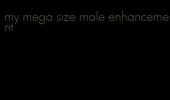 my mega size male enhancement