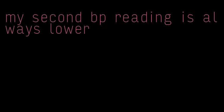 my second bp reading is always lower