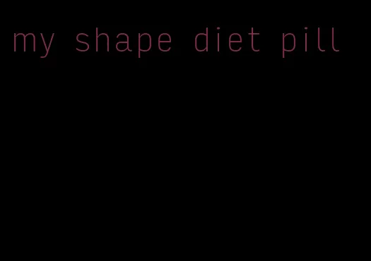 my shape diet pill