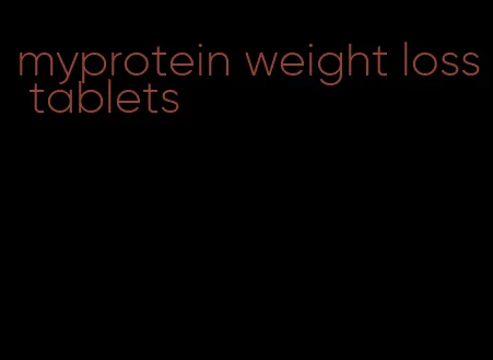 myprotein weight loss tablets