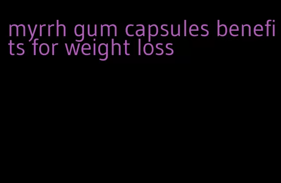 myrrh gum capsules benefits for weight loss