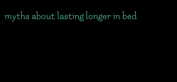 myths about lasting longer in bed