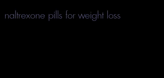 naltrexone pills for weight loss