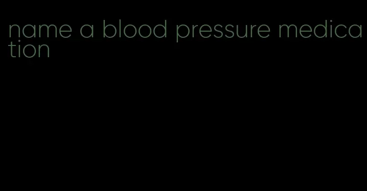 name a blood pressure medication