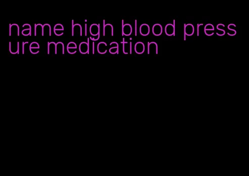 name high blood pressure medication