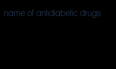 name of antidiabetic drugs