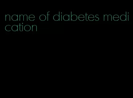 name of diabetes medication