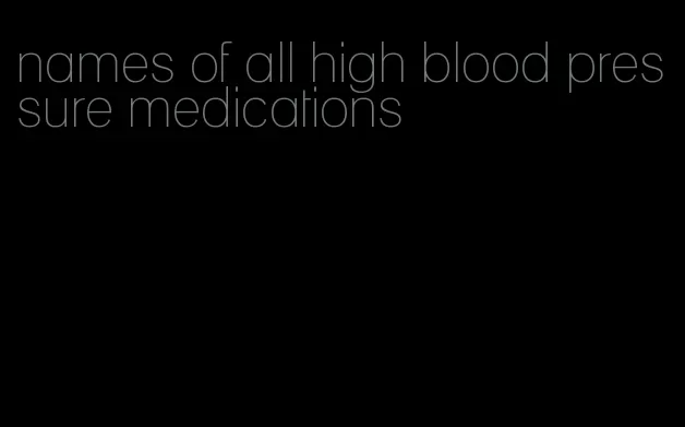 names of all high blood pressure medications