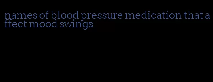 names of blood pressure medication that affect mood swings