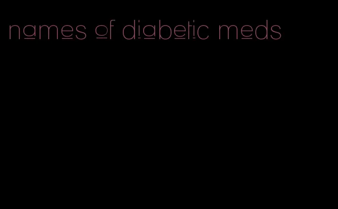 names of diabetic meds