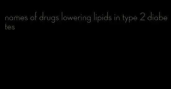 names of drugs lowering lipids in type 2 diabetes