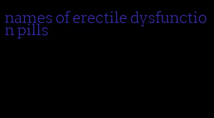 names of erectile dysfunction pills