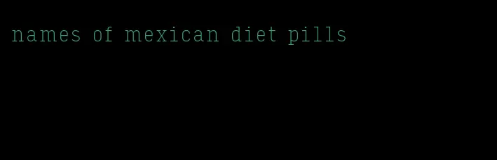 names of mexican diet pills