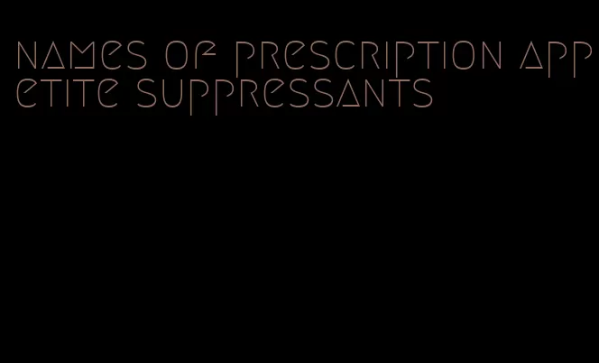 names of prescription appetite suppressants