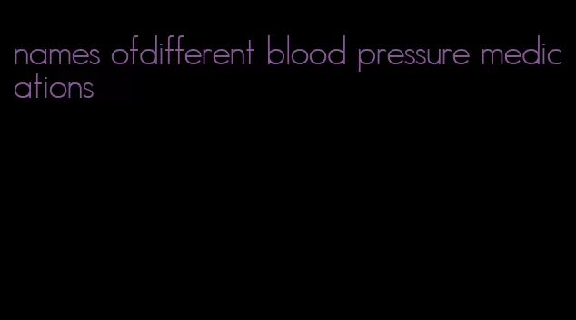 names ofdifferent blood pressure medications