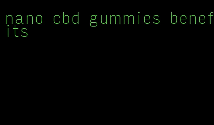 nano cbd gummies benefits