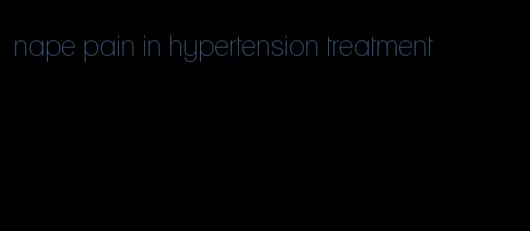 nape pain in hypertension treatment