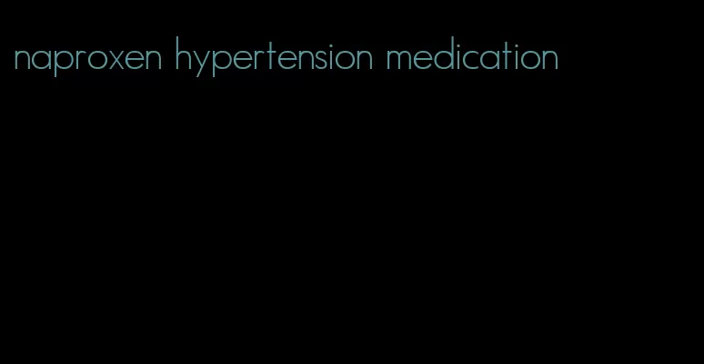 naproxen hypertension medication