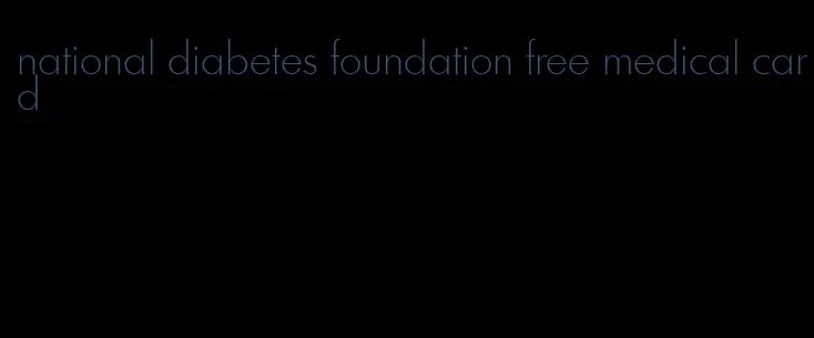 national diabetes foundation free medical card