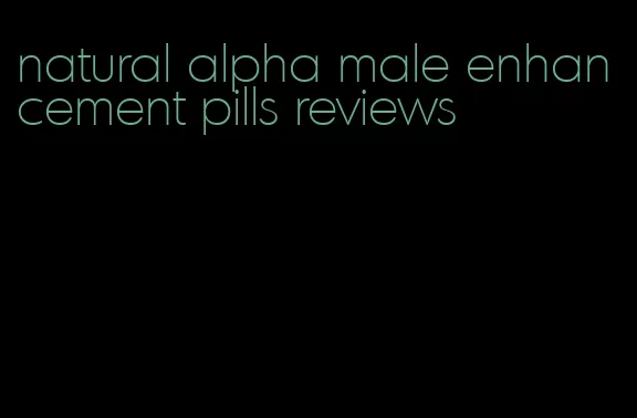 natural alpha male enhancement pills reviews