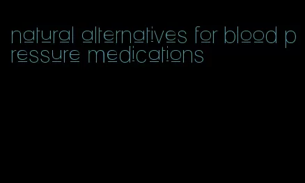 natural alternatives for blood pressure medications