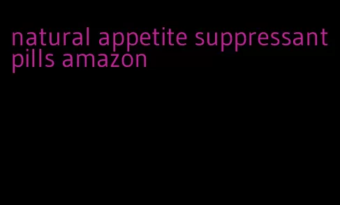 natural appetite suppressant pills amazon