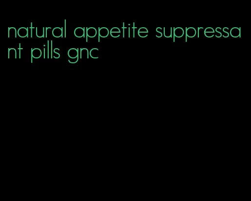 natural appetite suppressant pills gnc